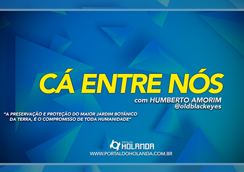 Cá Entre Nós: A preservação do maior Jardim Botânico da terra, é o compromisso de toda humanidade