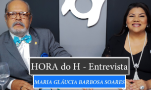 HORA do H: MARIA GLÁUCIA BARBOSA SOARES, PRESIDENTE DA COMISSÃO DA MULHER ADVOGADA/OAB-AM